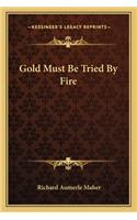Gold Must Be Tried By Fire