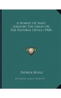A Homily Of Saint Gregory The Great On The Pastoral Office (1908)