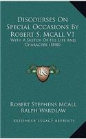 Discourses on Special Occasions by Robert S. McAll V1: With a Sketch of His Life and Character (1840)