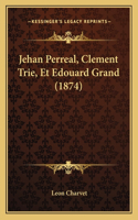 Jehan Perreal, Clement Trie, Et Edouard Grand (1874)