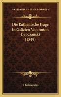 Die Ruthenische Frage In Galizien Von Anton Dabczanski (1849): (German)