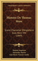Histoire De Thomas More: Grand Chancelier D'Angleterre Sous Henri VIII (1849)