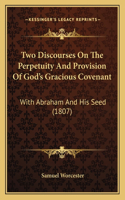 Two Discourses On The Perpetuity And Provision Of God's Gracious Covenant: With Abraham And His Seed (1807)(English)