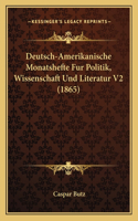 Deutsch-Amerikanische Monatshefte Fur Politik, Wissenschaft Und Literatur V2 (1865)