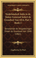 Nederlandsch Indie in de Staten-Generaal Sedert de Grondwet Van 1814, Part 3, Book 2: Bevattende de Vergaderingen Onder de Grondwet Van 1840 (1861)