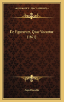 De Figurarum, Quae Vocantur (1891)