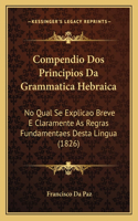 Compendio Dos Principios Da Grammatica Hebraica: No Qual Se Explicao Breve E Claramente As Regras Fundamentaes Desta Lingua (1826)(Portuguese)