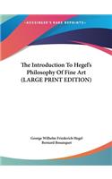 The Introduction To Hegel's Philosophy Of Fine Art (LARGE PRINT EDITION)
