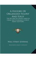 A History of Organized Felony and Folly