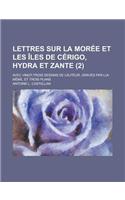 Lettres Sur La Moree Et Les Iles de Cerigo, Hydra Et Zante; Avec Vingt-Trois Dessins de Lauteur, Graves Par Lui-Meme, Et Trois Plans (2 )