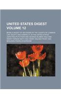 United States Digest Volume 12; Being a Digest of Decisions of the Courts of Common Law, Equity, and Admiralty, in the United States: (English)
