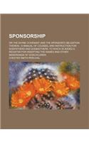 Sponsorship; Or the Divine Covenant and the Sponsor's Obligation Therein a Manual of Counsel and Instruction for Godfathers and Godmothers. to Which I