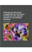 Treatise on the Solar Illumination of the Solar System; Or, the Law and Theory of the Inverse Squares