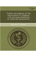 Teacher Perceptions of the Achievement of Students with Learning Disabilities on Statewide Assessments