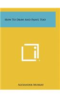 How to Draw and Paint, Too