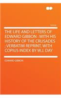 The Life and Letters of Edward Gibbon: With His History of the Crusades; Verbatim Reprint, with Copius Index by W.J. Day(English)