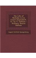 The Life of Nicholas Lewis Count Zinzendorf, Tr. by S. Jackson - Primary Source Edition