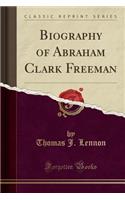 Biography of Abraham Clark Freeman (Classic Reprint)