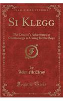 Si Klegg: The Deacon's Adventures at Chattanooga in Caring for the Boys (Classic Reprint)