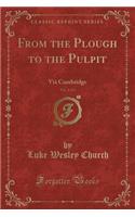 From the Plough to the Pulpit, Vol. 2 of 3: VIÃ¢ Cambridge (Classic Reprint)