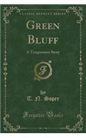 Green Bluff: A Temperance Story (Classic Reprint)