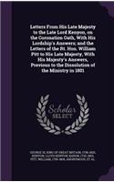 Letters From His Late Majesty to the Late Lord Kenyon, on the Coronation Oath, With His Lordship's Answers; and the Letters of the Rt. Hon. William Pitt to His Late Majesty, With His Majesty's Answers, Previous to the Dissolution of the Ministry in