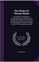 Works Of Thomas Nashe: The Anatomie Of Absvrditie. A Covntercvffe Given To Martin Ivnior. The Retvrne Of Pasqvill. The First Parte Of Pasqvils Apologie. Pierce Penilesse H