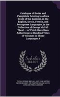 Catalogue of Books and Pamphlets Relating to Africa South of the Zambesi, in the English, Dutch, French, and Portuguese Languages, in the Collection of George McCall Theal ... to Which Have Been Added Several Hundred Titles of Volumes in Those Lang