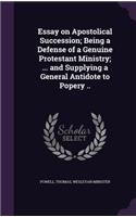 Essay on Apostolical Succession; Being a Defense of a Genuine Protestant Ministry; ... and Supplying a General Antidote to Popery ..