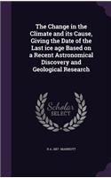 Change in the Climate and its Cause, Giving the Date of the Last ice age Based on a Recent Astronomical Discovery and Geological Research