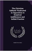 Christian Sabbath Vindicated in Opposition to Sceptical Indifference and Infidel Practice