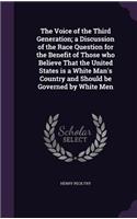 The Voice of the Third Generation; a Discussion of the Race Question for the Benefit of Those who Believe That the United States is a White Man's Country and Should be Governed by White Men