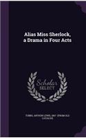 Alias Miss Sherlock, a Drama in Four Acts: (English)