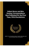 Robert Burns and Mrs. Dunlop; Correspondence Now Published for the First Time, With Elucidations