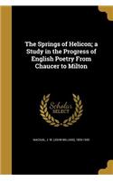The Springs of Helicon; A Study in the Progress of English Poetry from Chaucer to Milton