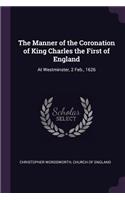 The Manner of the Coronation of King Charles the First of England: At Westminster, 2 Feb., 1626