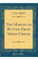 The Making of Butter from Sweet Cream (Classic Reprint)