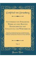 Gottfrieds Von Strassburg Werke Aus Den BeÃ?ten Handschriften Mit Einleitung Und WÃ¶rterbuch, Vol. 2: Heinrichs Von Friberg Fortsetzung Von Gottfrieds Tristan; Gottfrieds Minnelieder; Die Alten FranzÃ¶sischen, Englischen, Wallisischen Und Spanische