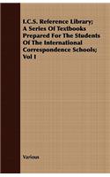 I.C.S. Reference Library; A Series of Textbooks Prepared for the Students of the International Correspondence Schools; Vol I: (English)