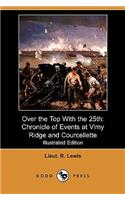 Over the Top with the 25th: Chronicle of Events at Vimy Ridge and Courcellette (Illustrated Edition) (Dodo Press)
