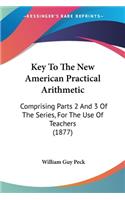 Key To The New American Practical Arithmetic: Comprising Parts 2 And 3 Of The Series, For The Use Of Teachers (1877)