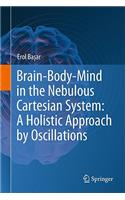 Brain-Body-Mind in the Nebulous Cartesian System: A Holistic Approach by Oscillations: A Holistic Approach by Oscillations