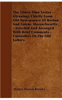 The Olden Time Series - Gleanings Chiefly From Old Newspapers Of Boston And Salem, Massachusetts - Selected And Arranged With Brief Comments - Curiosities Of The Old Lottery.