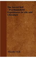 Secret Self - Psychoanalytic Experiences in Life and Literature