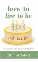 How to Live to Be 100-and Like It!