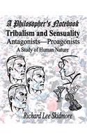 A Philosopher's Notebook: Tribalism and Sensuality: Antagonists--Proagonists: A study of Human Nature