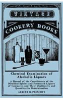 Chemical Examination of Alcoholic Liquors - A Manual of the Constituents of the Distilled Spirits and Fermented Liquors of Commerce, and Their Qualitative and Quantitative Determination
