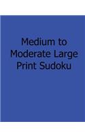 Medium to Moderate Large Print Sudoku: Easy to Read, Large Grid Sudoku Puzzles