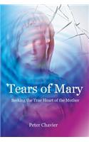 Tears of Mary - Seeking the True Heart of the Mother