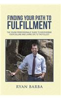 Finding Your Path to Fulfillment: The Young Professionals' Guide to Discovering Your Calling and Living Life to the Fullest